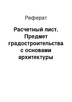 Реферат: Расчетный лист. Предмет градостроительства с основами архитектуры