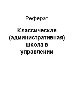 Реферат: Классическая (административная) школа в управлении