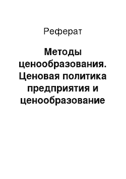 Реферат: Методы ценообразования. Ценовая политика предприятия и ценообразование