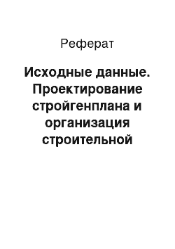 Реферат: Исходные данные. Проектирование стройгенплана и организация строительной площадки завода строительных материалов