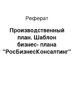 Реферат: Производственный план. Шаблон бизнес-плана "РосБизнесКонсалтинг"