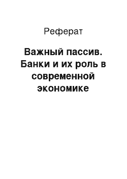 Реферат: Важный пассив. Банки и их роль в современной экономике