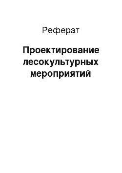 Реферат: Проектирование лесокультурных мероприятий