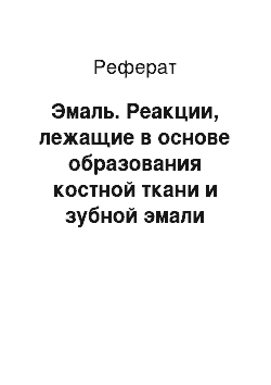 Реферат: Эмаль. Реакции, лежащие в основе образования костной ткани и зубной эмали