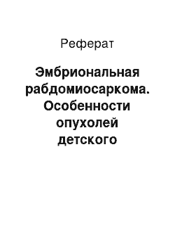 Реферат: Эмбриональная рабдомиосаркома. Особенности опухолей детского возраста