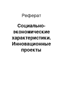 Реферат: Социально-экономические характеристики. Инновационные проекты