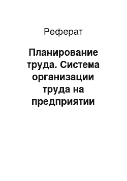 Реферат: Планирование труда. Система организации труда на предприятии