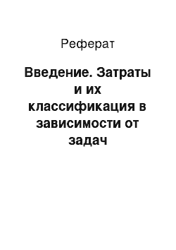 Реферат: Введение. Затраты и их классификация в зависимости от задач управленческого учета