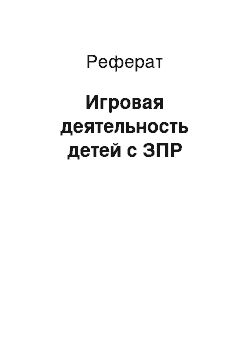 Реферат: Игровая деятельность детей с ЗПР