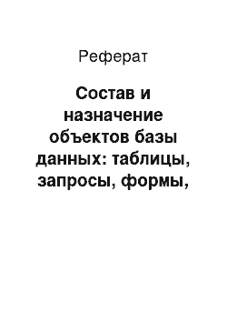 Реферат: Состав и назначение объектов базы данных: таблицы, запросы, формы, отчеты, макросы, модули, страницы доступа