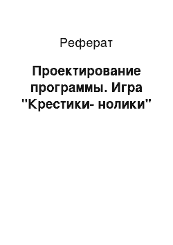 Реферат: Проектирование программы. Игра "Крестики-нолики"