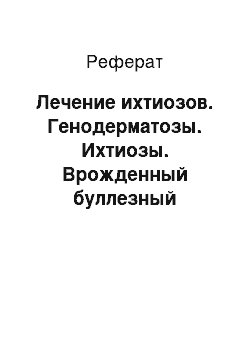 Реферат: Лечение ихтиозов. Генодерматозы. Ихтиозы. Врожденный буллезный эпидермолиз