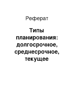 Реферат: Типы планирования: долгосрочное, среднесрочное, текущее