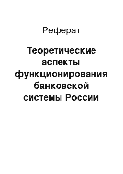 Реферат: Теоретические аспекты функционирования банковской системы России