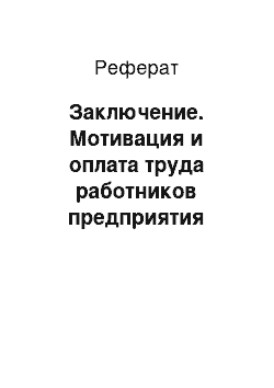 Реферат: Заключение. Мотивация и оплата труда работников предприятия