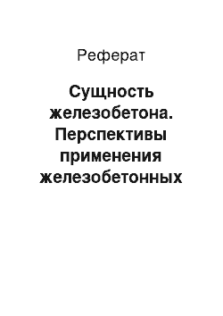 Реферат: Сущность железобетона. Перспективы применения железобетонных конструкций