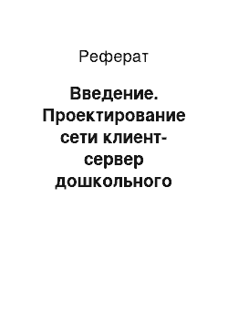 Реферат: Введение. Проектирование сети клиент-сервер дошкольного учреждения