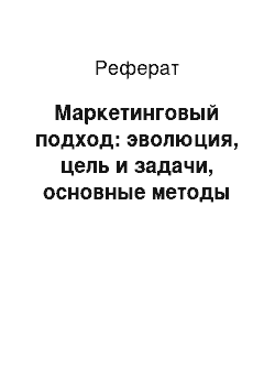 Реферат: Маркетинговый подход: эволюция, цель и задачи, основные методы