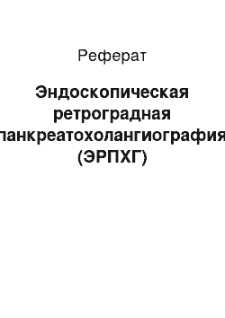 Реферат: Эндоскопическая ретроградная панкреатохолангиография (ЭРПХГ)