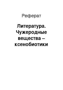 Реферат: Литература. Чужеродные вещества – ксенобиотики