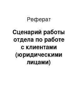 Реферат: Сценарий работы отдела по работе с клиентами (юридическими лицами) многопрофильной компании ООО «Кубаньпартнёр»