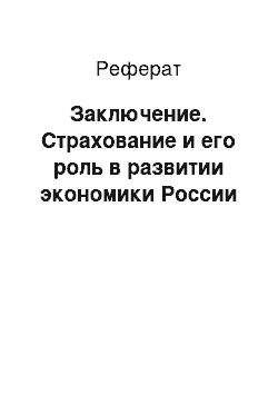 Реферат: Заключение. Страхование и его роль в развитии экономики России