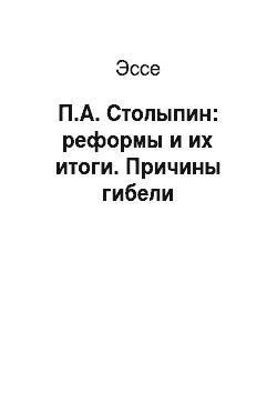 Эссе: П.А. Столыпин: реформы и их итоги. Причины гибели