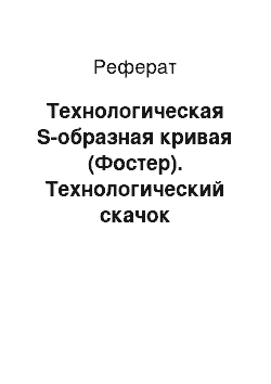 Реферат: Технологическая S-образная кривая (Фостер). Технологический скачок