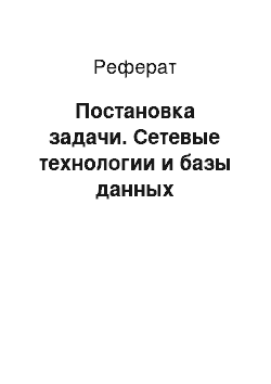 Реферат: Постановка задачи. Сетевые технологии и базы данных