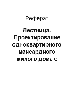 Реферат: Лестница. Проектирование одноквартирного мансардного жилого дома с гаражом