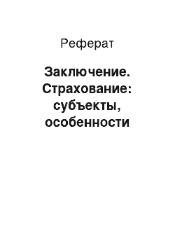 Реферат: Заключение. Страхование: субъекты, особенности