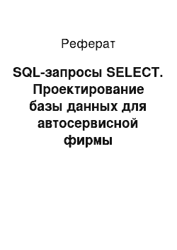 Реферат: SQL-запросы SELECT. Проектирование базы данных для автосервисной фирмы