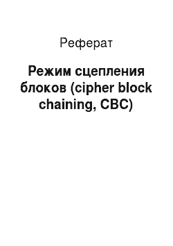 Реферат: Режим сцепления блоков (cipher block chaining, СВС)