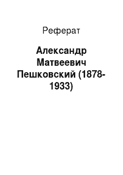 Реферат: Александр Матвеевич Пешковский (1878-1933)