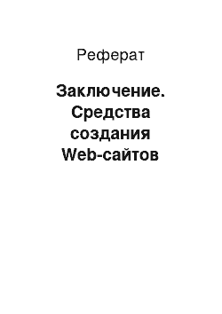 Реферат: Заключение. Средства создания Web-сайтов