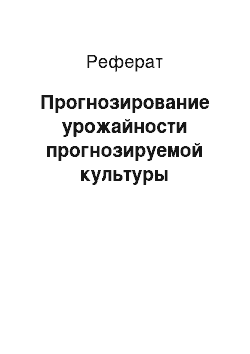 Реферат: Прогнозирование урожайности прогнозируемой культуры