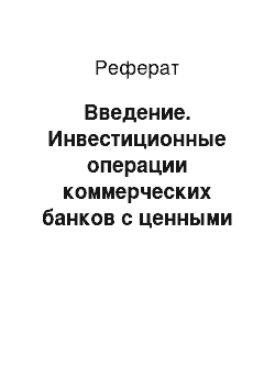 Реферат: Введение. Инвестиционные операции коммерческих банков с ценными бумагами и рекомендации по их развитию