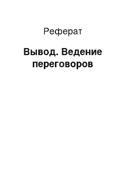 Реферат: Вывод. Ведение переговоров