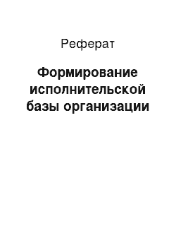 Реферат: Формирование исполнительской базы организации