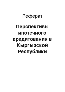 Реферат: Перспективы ипотечного кредитования в Кыргызской Республики