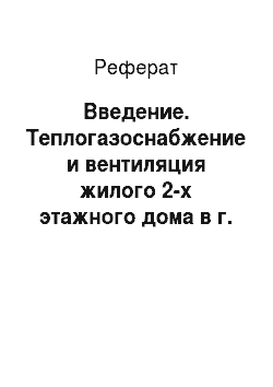 Реферат: Введение. Теплогазоснабжение и вентиляция жилого 2-х этажного дома в г. Казань