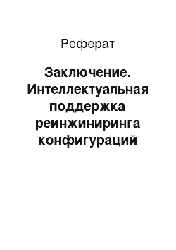 Реферат: Заключение. Интеллектуальная поддержка реинжиниринга конфигураций производственных систем: методы и информационные технологии