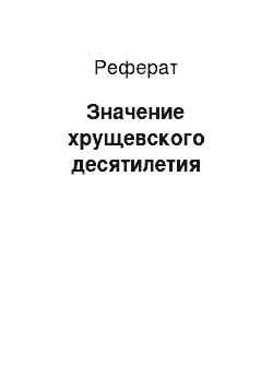 Реферат: Значение хрущевского десятилетия