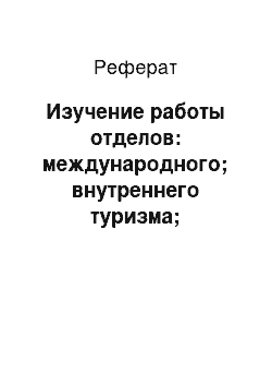 Реферат: Изучение работы отделов: международного; внутреннего туризма; экскурсионного; транспортного