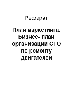 Реферат: План маркетинга. Бизнес-план организации СТО по ремонту двигателей легковых автомобилей