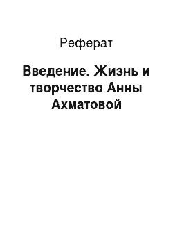 Реферат: Введение. Жизнь и творчество Анны Ахматовой