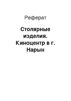 Реферат: Столярные изделия. Киноцентр в г. Нарын