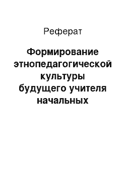 Реферат: Формирование этнопедагогической культуры будущего учителя начальных классов