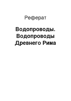 Реферат: Водопроводы. Водопроводы Древнего Рима