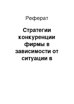 Реферат: Стратегии конкуренции фирмы в зависимости от ситуации в отрасли